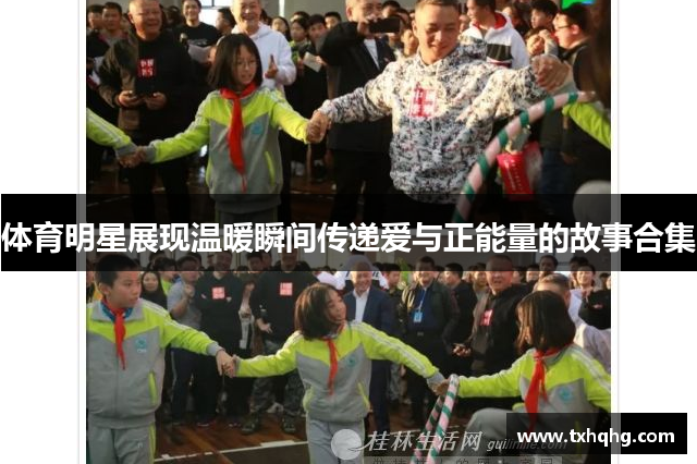 体育明星展现温暖瞬间传递爱与正能量的故事合集