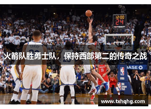 火箭队胜勇士队，保持西部第二的传奇之战