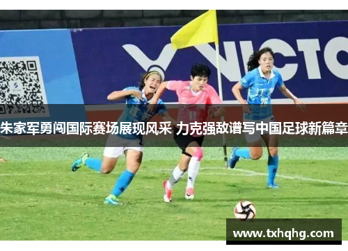 朱家军勇闯国际赛场展现风采 力克强敌谱写中国足球新篇章